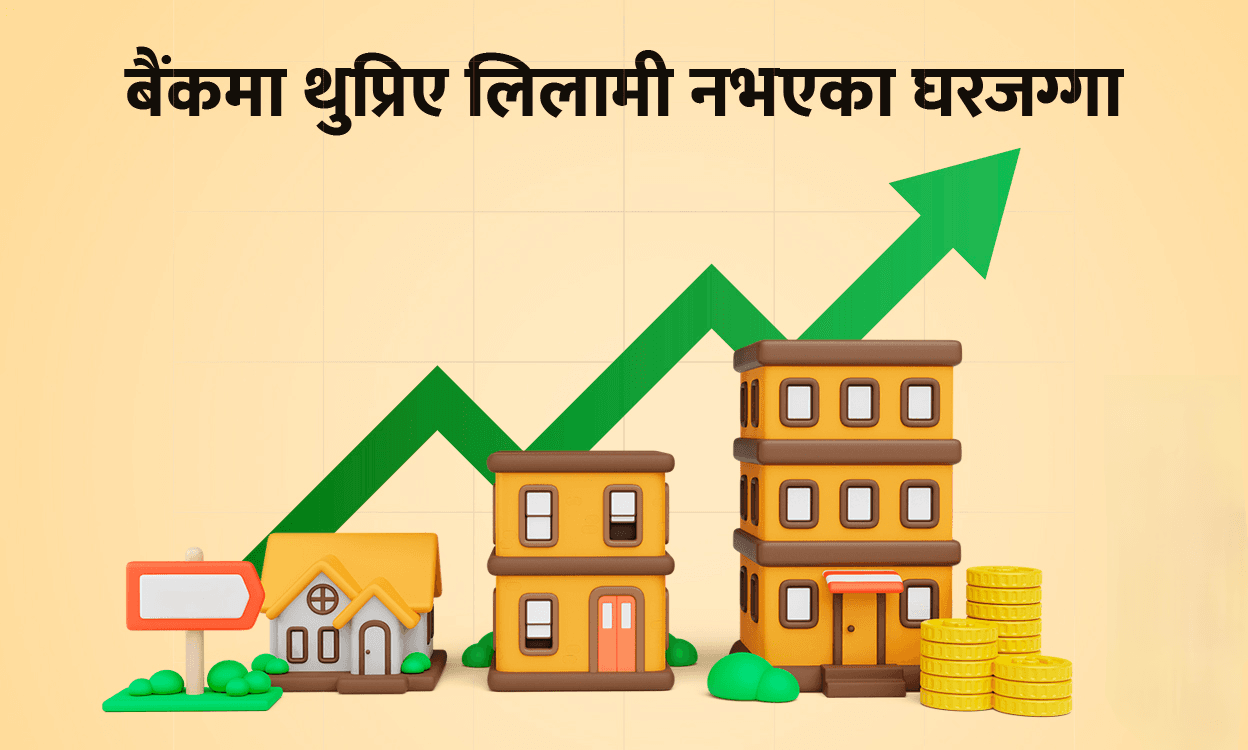 बैंकमा थुप्रिए २४ अर्ब बराबरका घरजग्गा, यस्ता छन् कारणहरूः